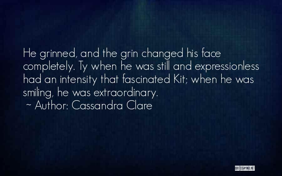 Cassandra Clare Quotes: He Grinned, And The Grin Changed His Face Completely. Ty When He Was Still And Expressionless Had An Intensity That