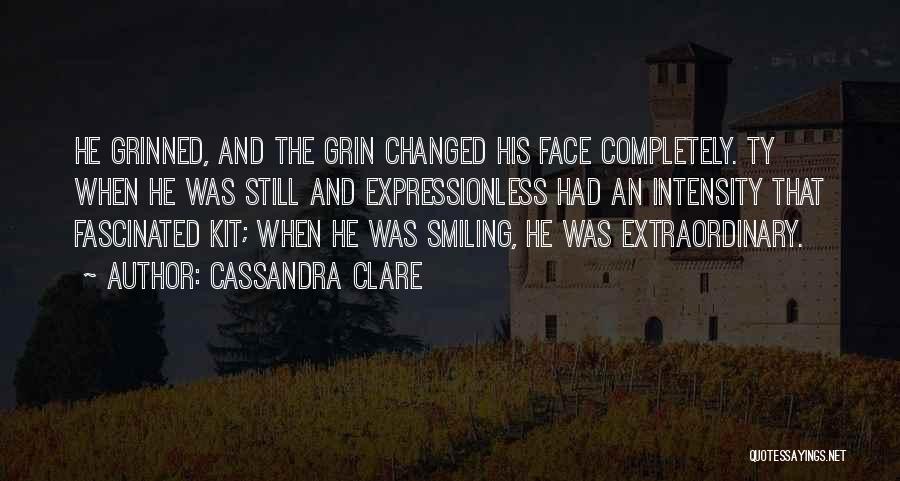 Cassandra Clare Quotes: He Grinned, And The Grin Changed His Face Completely. Ty When He Was Still And Expressionless Had An Intensity That