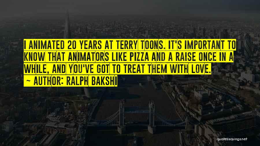 Ralph Bakshi Quotes: I Animated 20 Years At Terry Toons. It's Important To Know That Animators Like Pizza And A Raise Once In