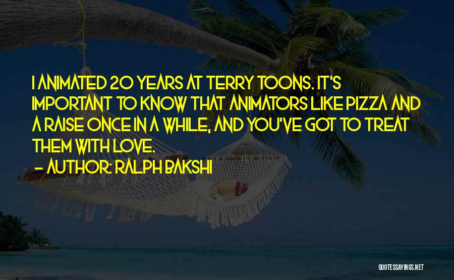 Ralph Bakshi Quotes: I Animated 20 Years At Terry Toons. It's Important To Know That Animators Like Pizza And A Raise Once In