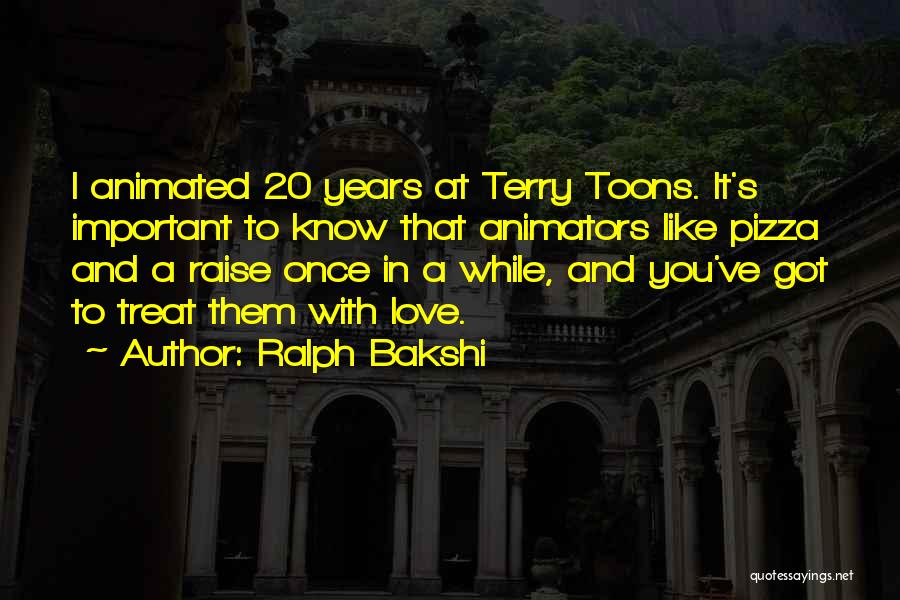 Ralph Bakshi Quotes: I Animated 20 Years At Terry Toons. It's Important To Know That Animators Like Pizza And A Raise Once In