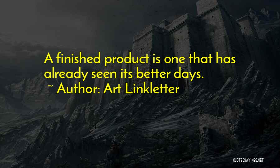 Art Linkletter Quotes: A Finished Product Is One That Has Already Seen Its Better Days.