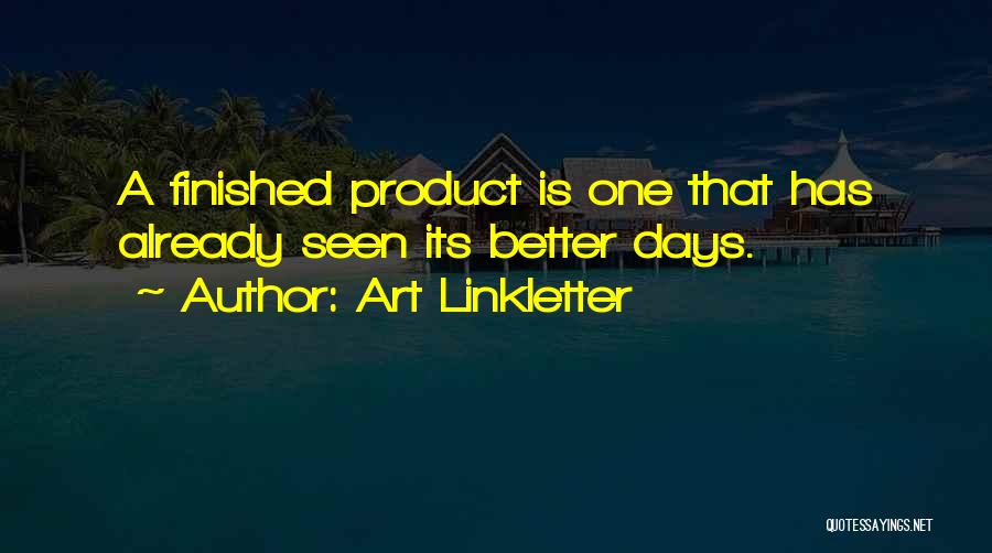 Art Linkletter Quotes: A Finished Product Is One That Has Already Seen Its Better Days.