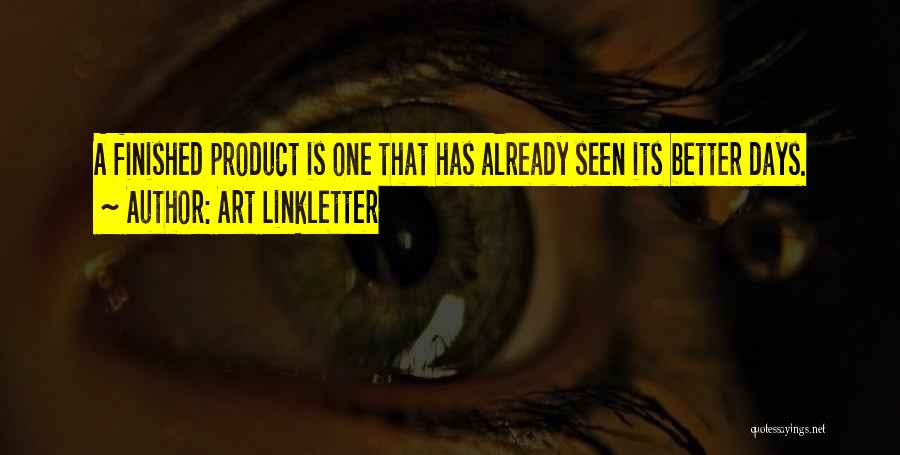 Art Linkletter Quotes: A Finished Product Is One That Has Already Seen Its Better Days.