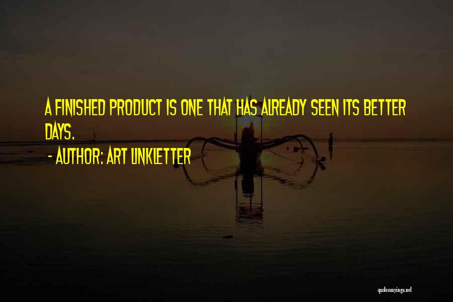 Art Linkletter Quotes: A Finished Product Is One That Has Already Seen Its Better Days.
