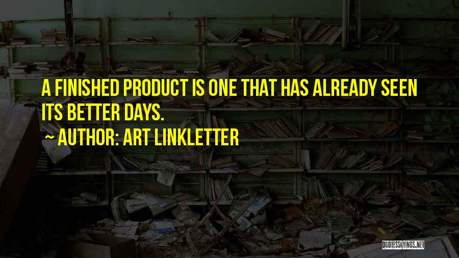 Art Linkletter Quotes: A Finished Product Is One That Has Already Seen Its Better Days.
