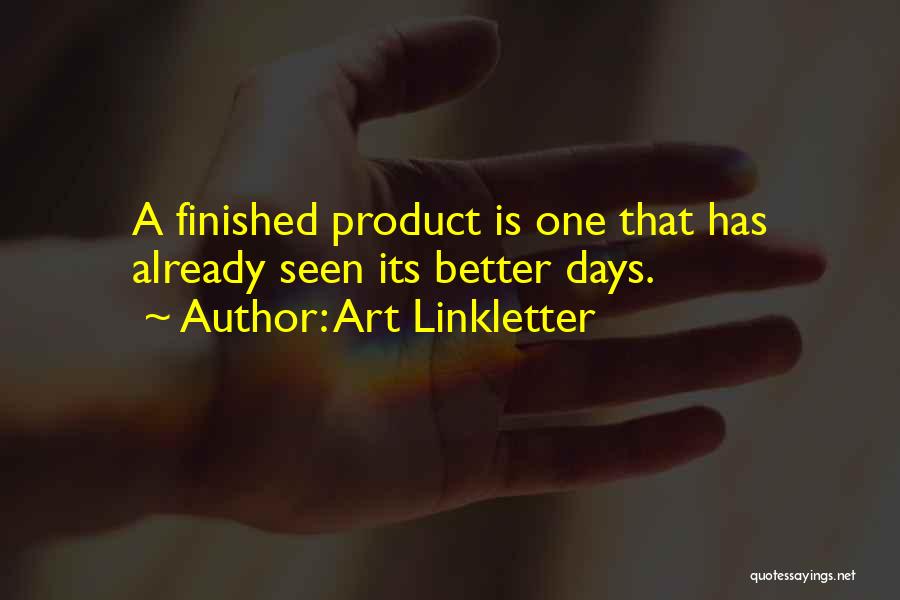 Art Linkletter Quotes: A Finished Product Is One That Has Already Seen Its Better Days.