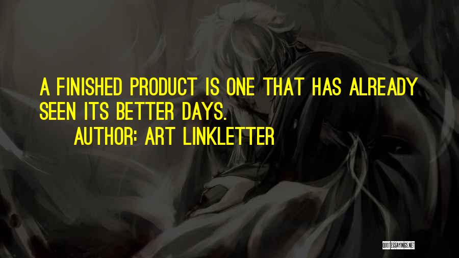 Art Linkletter Quotes: A Finished Product Is One That Has Already Seen Its Better Days.
