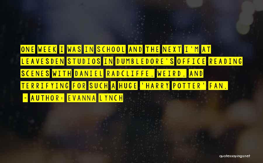 Evanna Lynch Quotes: One Week I Was In School And The Next I'm At Leavesden Studios In Dumbledore's Office Reading Scenes With Daniel