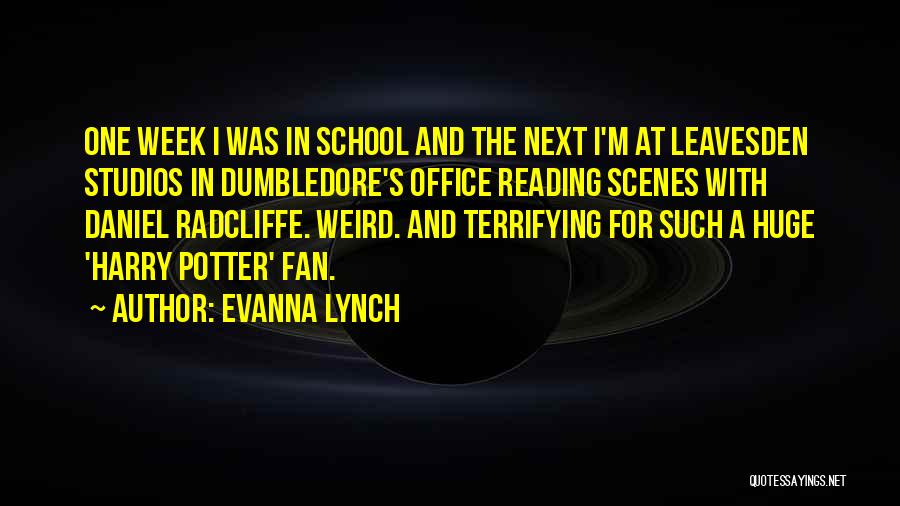Evanna Lynch Quotes: One Week I Was In School And The Next I'm At Leavesden Studios In Dumbledore's Office Reading Scenes With Daniel