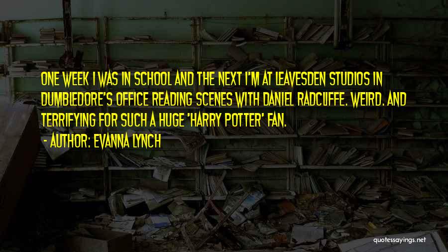 Evanna Lynch Quotes: One Week I Was In School And The Next I'm At Leavesden Studios In Dumbledore's Office Reading Scenes With Daniel
