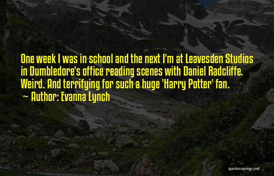 Evanna Lynch Quotes: One Week I Was In School And The Next I'm At Leavesden Studios In Dumbledore's Office Reading Scenes With Daniel