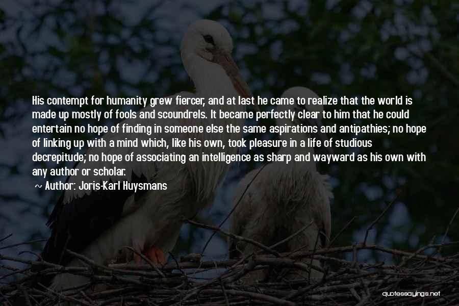 Joris-Karl Huysmans Quotes: His Contempt For Humanity Grew Fiercer, And At Last He Came To Realize That The World Is Made Up Mostly
