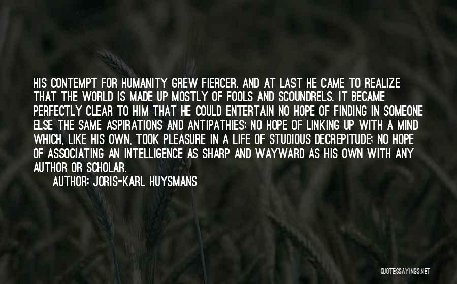 Joris-Karl Huysmans Quotes: His Contempt For Humanity Grew Fiercer, And At Last He Came To Realize That The World Is Made Up Mostly