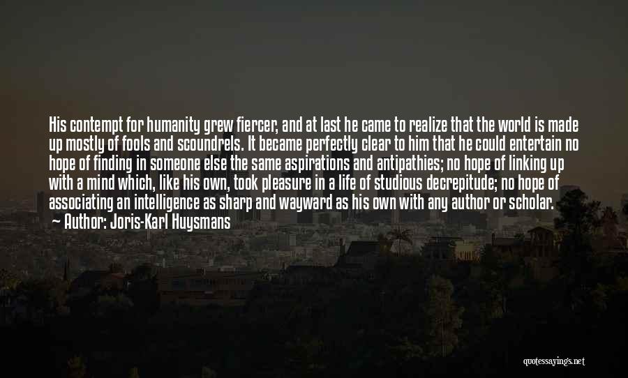 Joris-Karl Huysmans Quotes: His Contempt For Humanity Grew Fiercer, And At Last He Came To Realize That The World Is Made Up Mostly