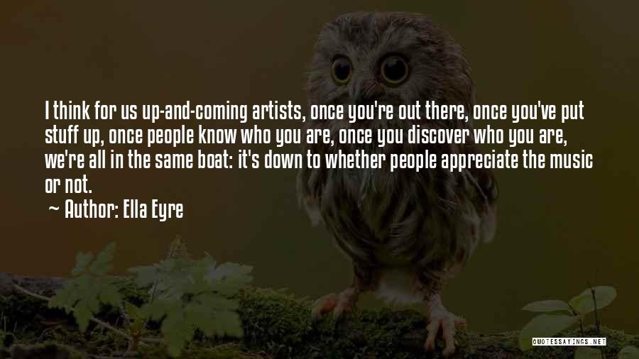 Ella Eyre Quotes: I Think For Us Up-and-coming Artists, Once You're Out There, Once You've Put Stuff Up, Once People Know Who You