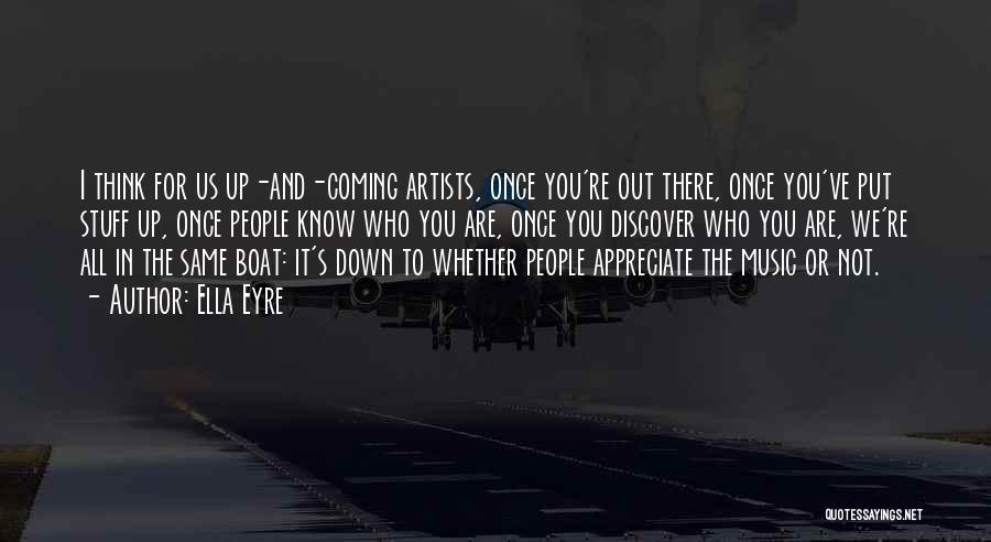 Ella Eyre Quotes: I Think For Us Up-and-coming Artists, Once You're Out There, Once You've Put Stuff Up, Once People Know Who You