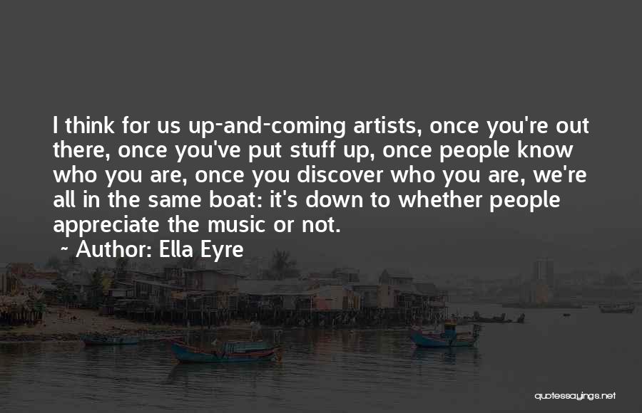 Ella Eyre Quotes: I Think For Us Up-and-coming Artists, Once You're Out There, Once You've Put Stuff Up, Once People Know Who You