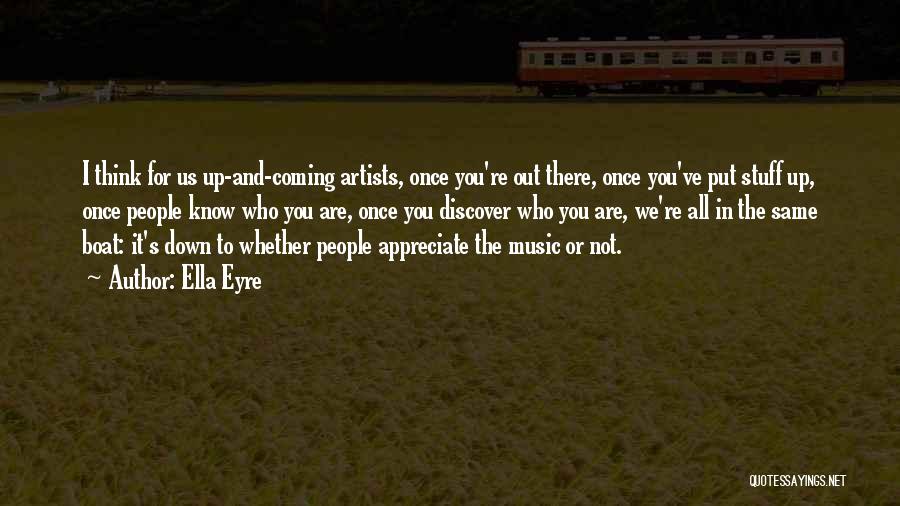 Ella Eyre Quotes: I Think For Us Up-and-coming Artists, Once You're Out There, Once You've Put Stuff Up, Once People Know Who You