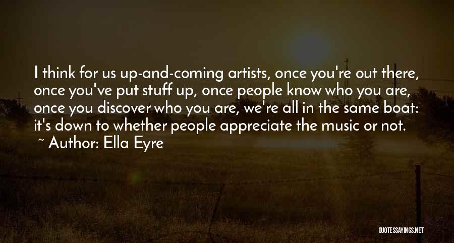 Ella Eyre Quotes: I Think For Us Up-and-coming Artists, Once You're Out There, Once You've Put Stuff Up, Once People Know Who You