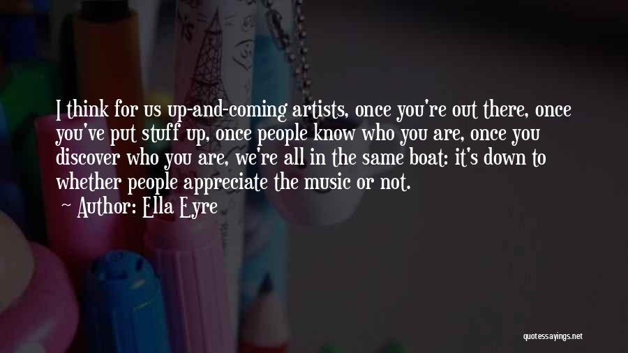 Ella Eyre Quotes: I Think For Us Up-and-coming Artists, Once You're Out There, Once You've Put Stuff Up, Once People Know Who You