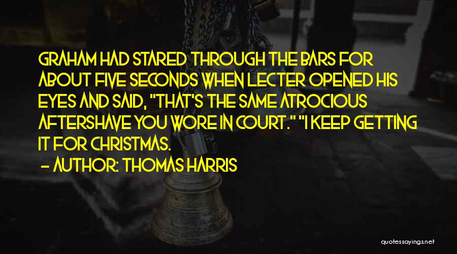Thomas Harris Quotes: Graham Had Stared Through The Bars For About Five Seconds When Lecter Opened His Eyes And Said, That's The Same