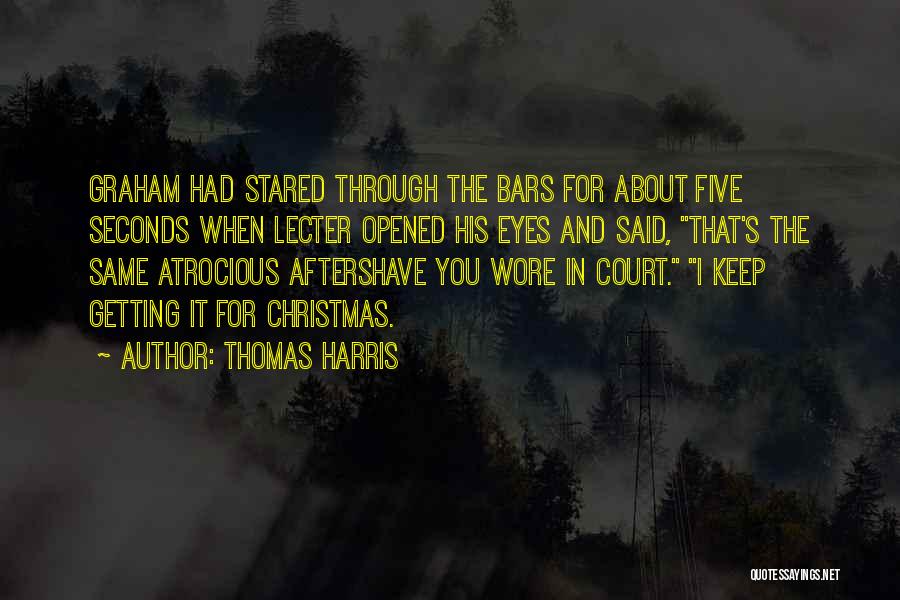 Thomas Harris Quotes: Graham Had Stared Through The Bars For About Five Seconds When Lecter Opened His Eyes And Said, That's The Same