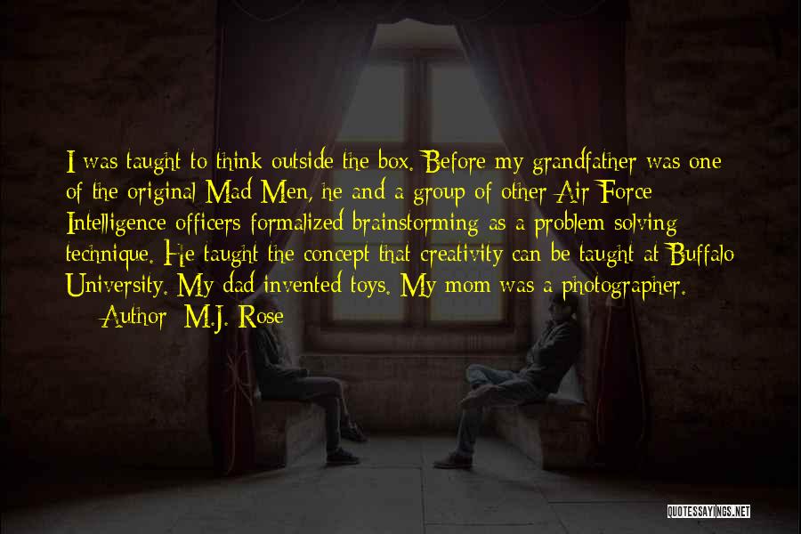 M.J. Rose Quotes: I Was Taught To Think Outside The Box. Before My Grandfather Was One Of The Original Mad Men, He And