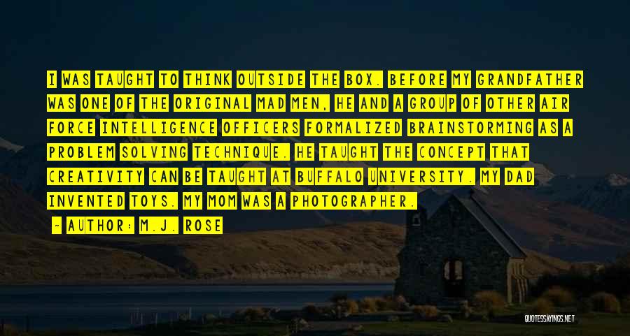 M.J. Rose Quotes: I Was Taught To Think Outside The Box. Before My Grandfather Was One Of The Original Mad Men, He And