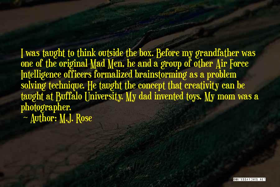 M.J. Rose Quotes: I Was Taught To Think Outside The Box. Before My Grandfather Was One Of The Original Mad Men, He And