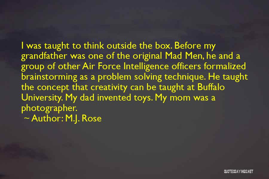 M.J. Rose Quotes: I Was Taught To Think Outside The Box. Before My Grandfather Was One Of The Original Mad Men, He And