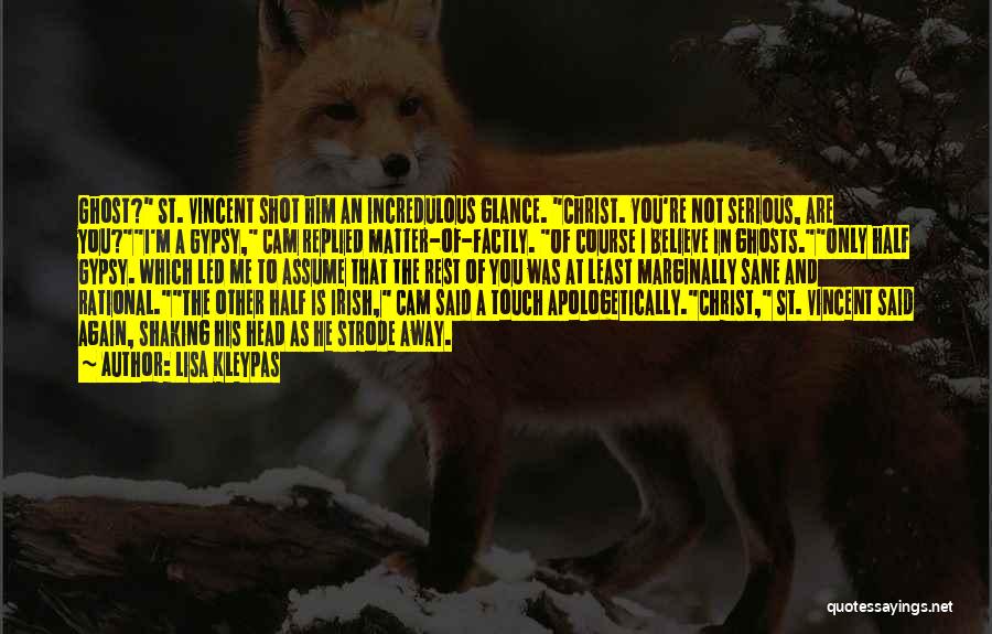 Lisa Kleypas Quotes: Ghost? St. Vincent Shot Him An Incredulous Glance. Christ. You're Not Serious, Are You?i'm A Gypsy, Cam Replied Matter-of-factly. Of