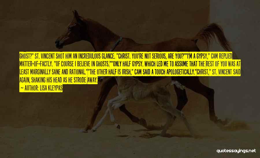 Lisa Kleypas Quotes: Ghost? St. Vincent Shot Him An Incredulous Glance. Christ. You're Not Serious, Are You?i'm A Gypsy, Cam Replied Matter-of-factly. Of