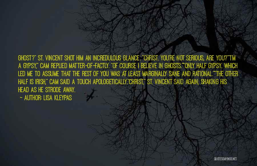 Lisa Kleypas Quotes: Ghost? St. Vincent Shot Him An Incredulous Glance. Christ. You're Not Serious, Are You?i'm A Gypsy, Cam Replied Matter-of-factly. Of