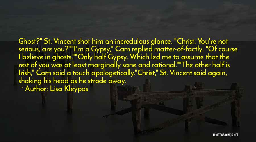 Lisa Kleypas Quotes: Ghost? St. Vincent Shot Him An Incredulous Glance. Christ. You're Not Serious, Are You?i'm A Gypsy, Cam Replied Matter-of-factly. Of