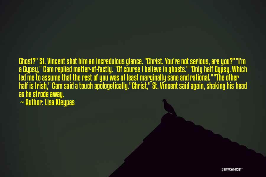 Lisa Kleypas Quotes: Ghost? St. Vincent Shot Him An Incredulous Glance. Christ. You're Not Serious, Are You?i'm A Gypsy, Cam Replied Matter-of-factly. Of