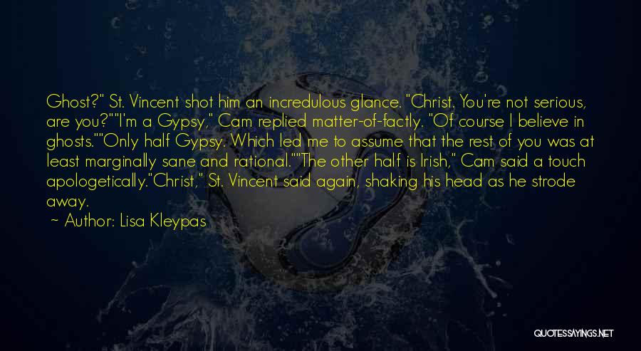 Lisa Kleypas Quotes: Ghost? St. Vincent Shot Him An Incredulous Glance. Christ. You're Not Serious, Are You?i'm A Gypsy, Cam Replied Matter-of-factly. Of