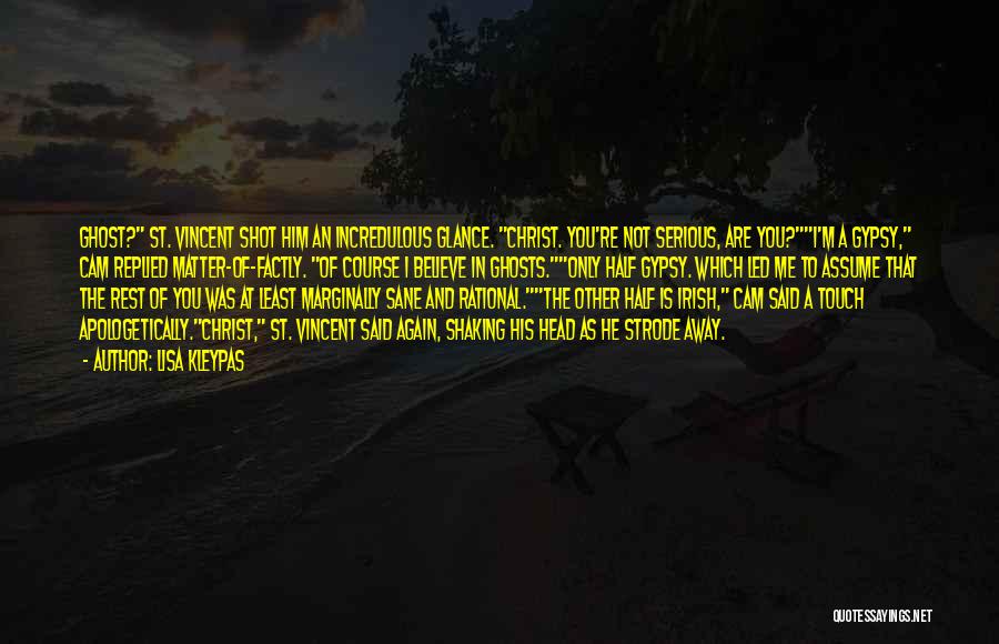 Lisa Kleypas Quotes: Ghost? St. Vincent Shot Him An Incredulous Glance. Christ. You're Not Serious, Are You?i'm A Gypsy, Cam Replied Matter-of-factly. Of