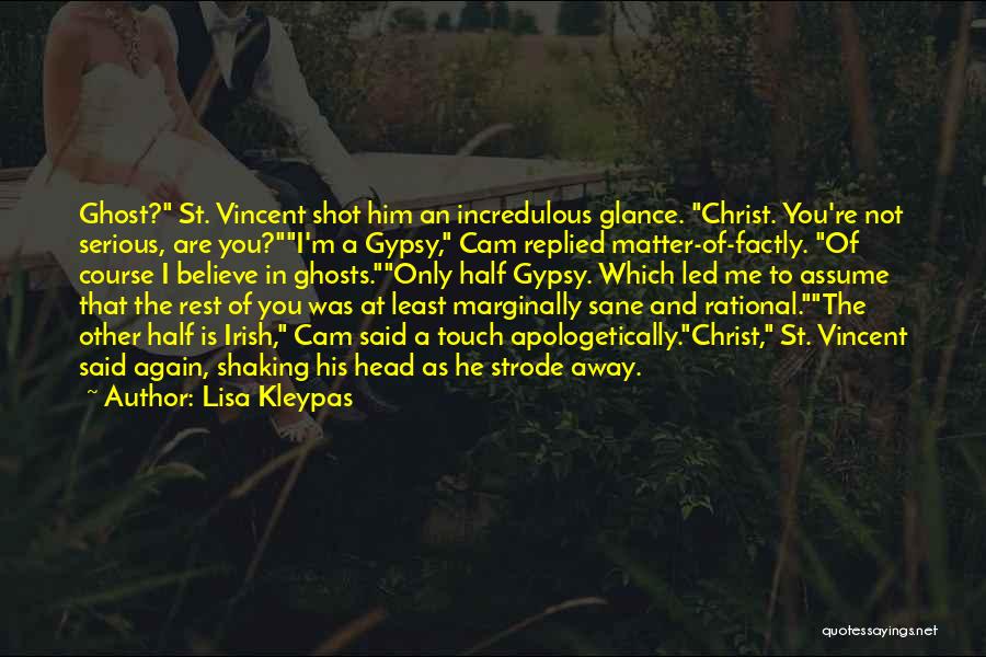 Lisa Kleypas Quotes: Ghost? St. Vincent Shot Him An Incredulous Glance. Christ. You're Not Serious, Are You?i'm A Gypsy, Cam Replied Matter-of-factly. Of