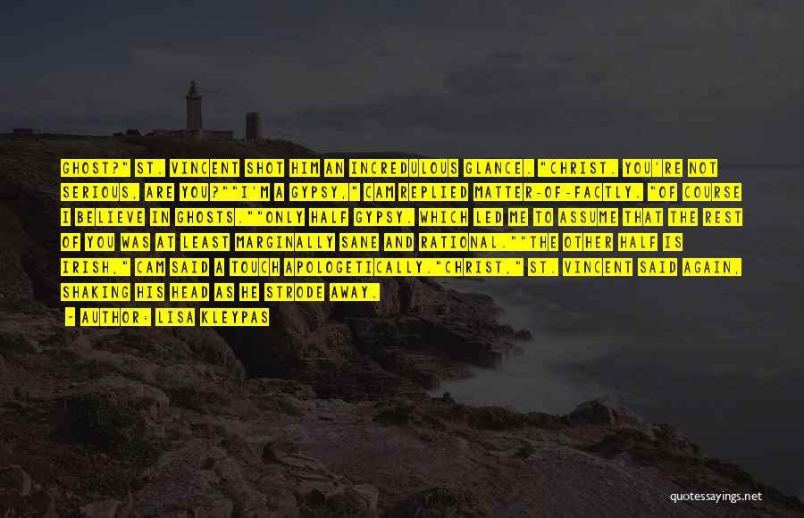 Lisa Kleypas Quotes: Ghost? St. Vincent Shot Him An Incredulous Glance. Christ. You're Not Serious, Are You?i'm A Gypsy, Cam Replied Matter-of-factly. Of