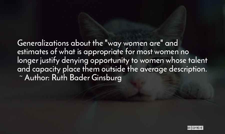 Ruth Bader Ginsburg Quotes: Generalizations About The Way Women Are And Estimates Of What Is Appropriate For Most Women No Longer Justify Denying Opportunity