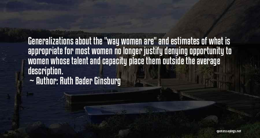 Ruth Bader Ginsburg Quotes: Generalizations About The Way Women Are And Estimates Of What Is Appropriate For Most Women No Longer Justify Denying Opportunity