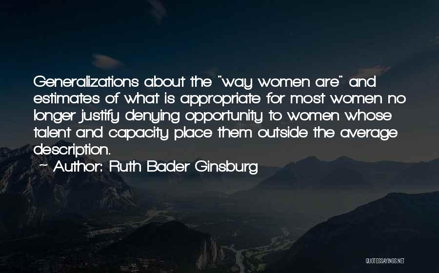 Ruth Bader Ginsburg Quotes: Generalizations About The Way Women Are And Estimates Of What Is Appropriate For Most Women No Longer Justify Denying Opportunity