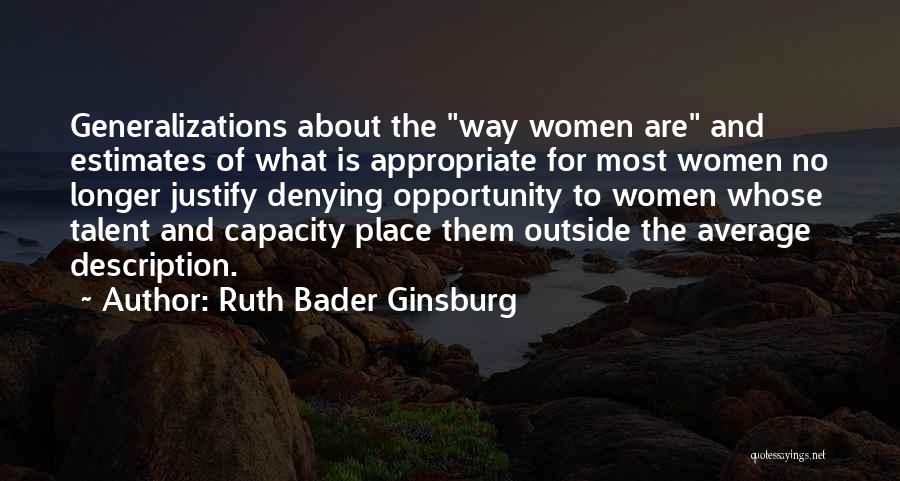 Ruth Bader Ginsburg Quotes: Generalizations About The Way Women Are And Estimates Of What Is Appropriate For Most Women No Longer Justify Denying Opportunity