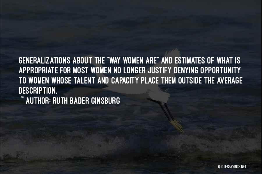 Ruth Bader Ginsburg Quotes: Generalizations About The Way Women Are And Estimates Of What Is Appropriate For Most Women No Longer Justify Denying Opportunity