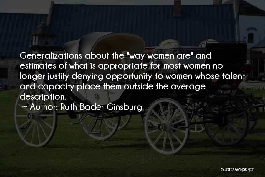 Ruth Bader Ginsburg Quotes: Generalizations About The Way Women Are And Estimates Of What Is Appropriate For Most Women No Longer Justify Denying Opportunity