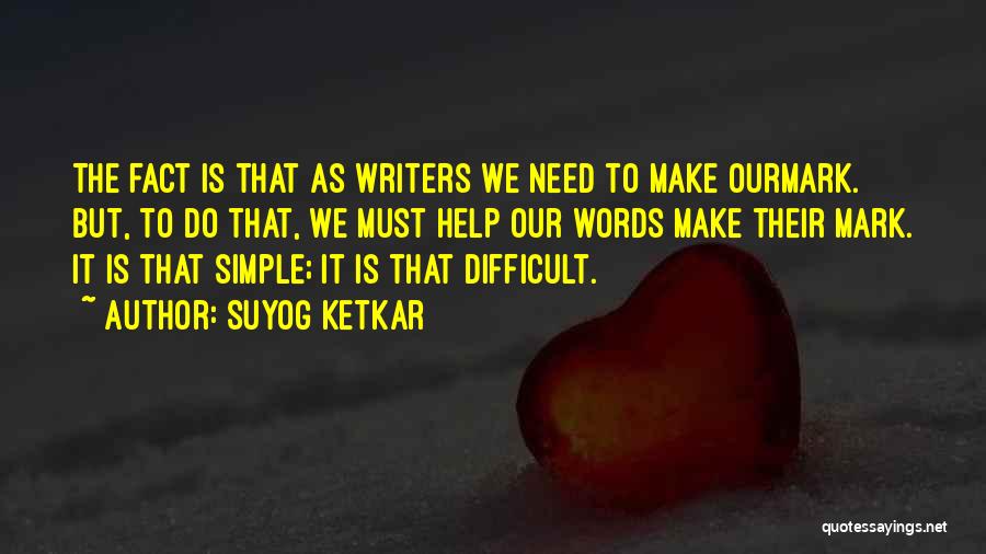 Suyog Ketkar Quotes: The Fact Is That As Writers We Need To Make Ourmark. But, To Do That, We Must Help Our Words