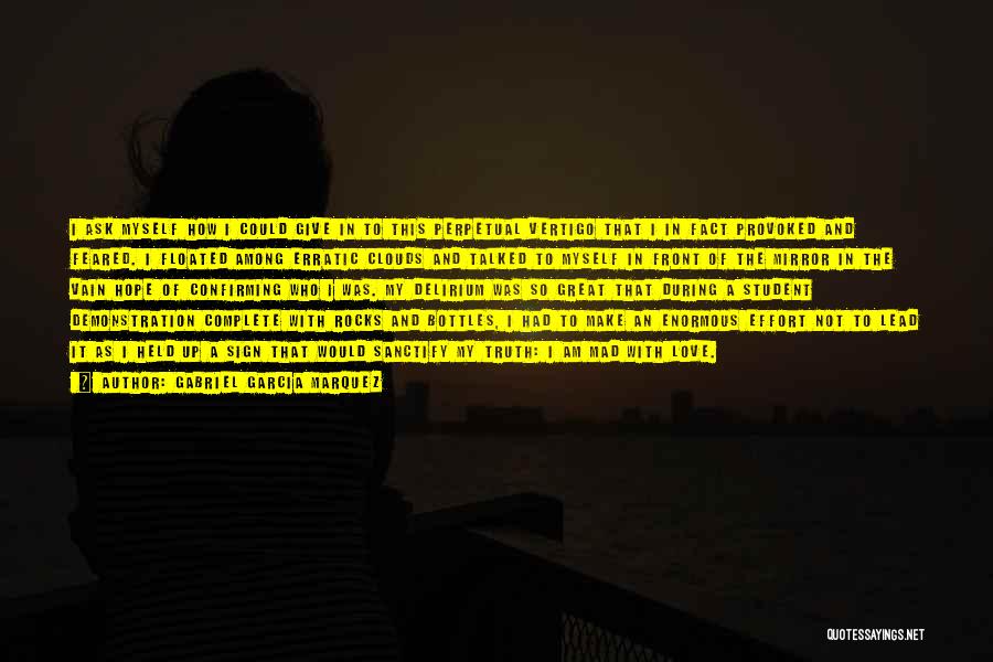 Gabriel Garcia Marquez Quotes: I Ask Myself How I Could Give In To This Perpetual Vertigo That I In Fact Provoked And Feared. I