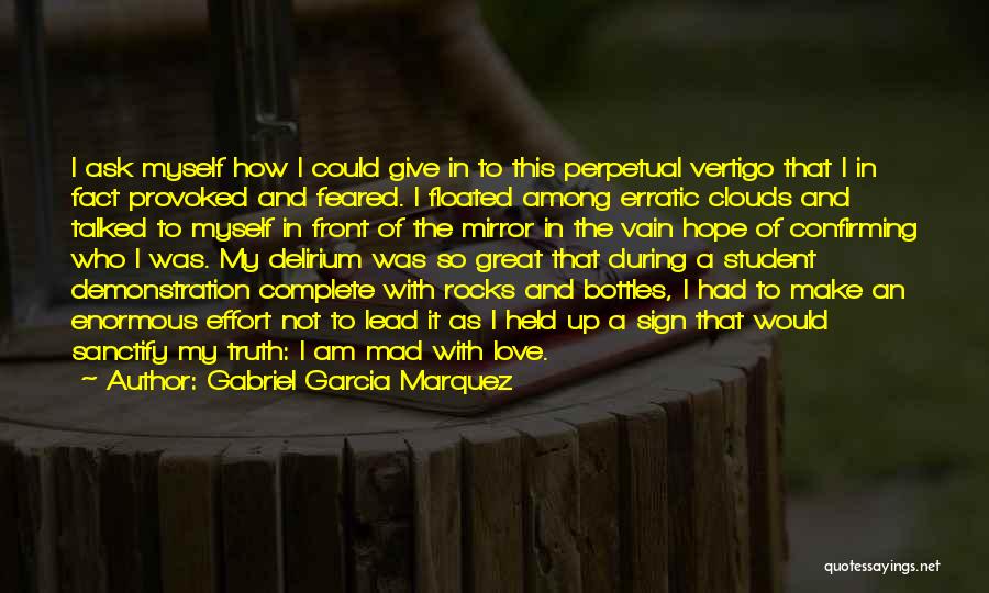 Gabriel Garcia Marquez Quotes: I Ask Myself How I Could Give In To This Perpetual Vertigo That I In Fact Provoked And Feared. I