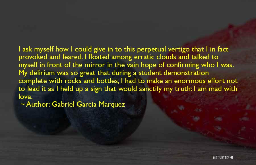 Gabriel Garcia Marquez Quotes: I Ask Myself How I Could Give In To This Perpetual Vertigo That I In Fact Provoked And Feared. I